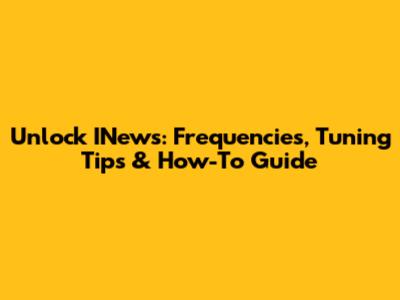 Unlock INews: Frequencies, Tuning Tips & How-To Guide