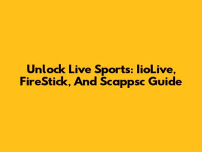 Unlock Live Sports: IioLive, FireStick, And Scappsc Guide