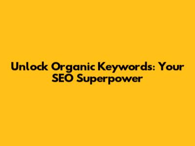 Unlock Organic Keywords: Your SEO Superpower