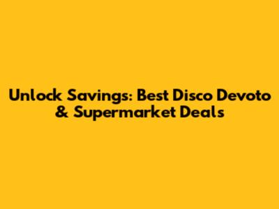Unlock Savings: Best Disco Devoto & Supermarket Deals