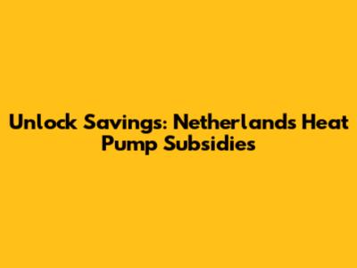 Unlock Savings: Netherlands Heat Pump Subsidies