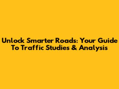 Unlock Smarter Roads: Your Guide To Traffic Studies & Analysis