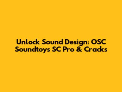 Unlock Sound Design: OSC Soundtoys SC Pro & Cracks