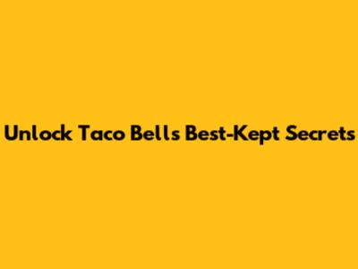 Unlock Taco Bell's Best-Kept Secrets
