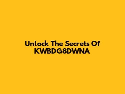 Unlock The Secrets Of KWBDG8DWNA
