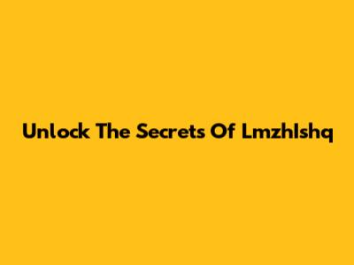 Unlock The Secrets Of LmzhIshq