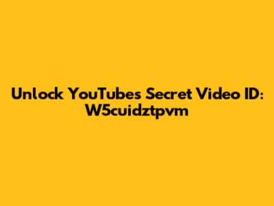 Unlock YouTube's Secret Video ID: W5cuidztpvm