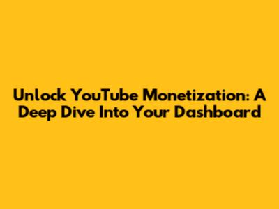 Unlock YouTube Monetization: A Deep Dive Into Your Dashboard