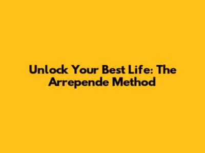 Unlock Your Best Life: The Arrepende Method