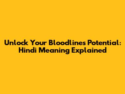 Unlock Your Bloodline's Potential: Hindi Meaning Explained