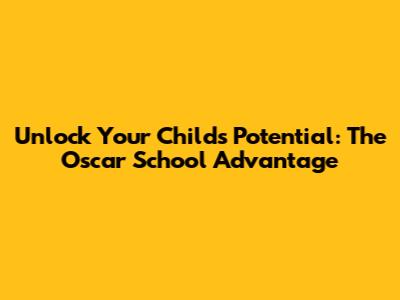 Unlock Your Child's Potential: The Oscar School Advantage