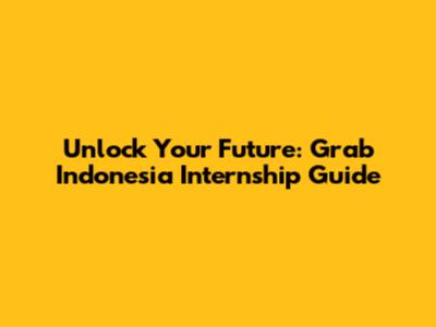 Unlock Your Future: Grab Indonesia Internship Guide