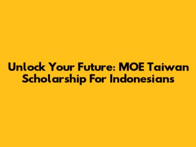 Unlock Your Future: MOE Taiwan Scholarship For Indonesians