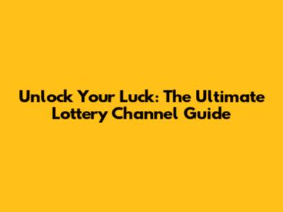 Unlock Your Luck: The Ultimate Lottery Channel Guide