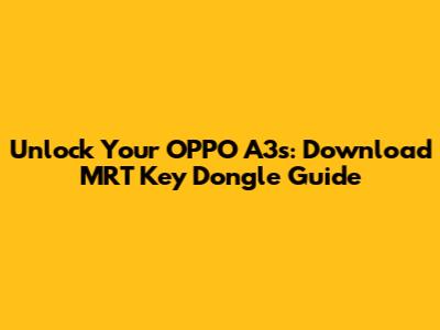 Unlock Your OPPO A3s: Download MRT Key Dongle Guide