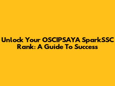 Unlock Your OSCIPSAYA SparkSSC Rank: A Guide To Success