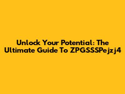 Unlock Your Potential: The Ultimate Guide To ZPGSSSPejzj4
