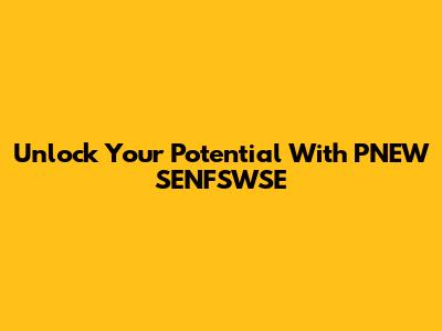 Unlock Your Potential With PNEW SENFSWSE