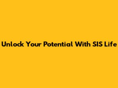 Unlock Your Potential With SIS Life