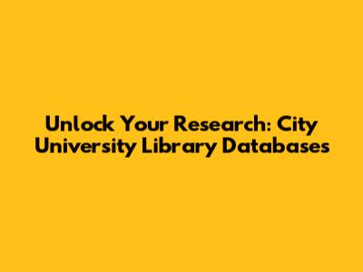 Unlock Your Research: City University Library Databases