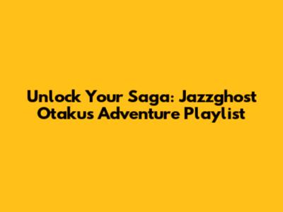 Unlock Your Saga: Jazzghost Otaku's Adventure Playlist