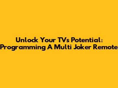 Unlock Your TV's Potential: Programming A Multi Joker Remote