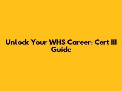 Unlock Your WHS Career: Cert III Guide
