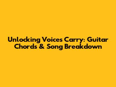Unlocking 'Voices Carry': Guitar Chords & Song Breakdown