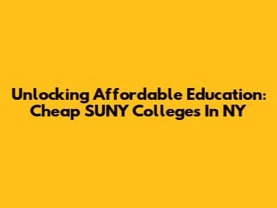 Unlocking Affordable Education: Cheap SUNY Colleges In NY