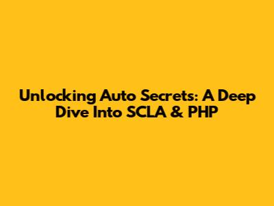 Unlocking Auto Secrets: A Deep Dive Into SCLA & PHP