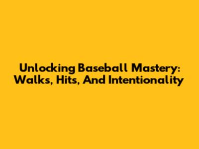 Unlocking Baseball Mastery: Walks, Hits, And Intentionality