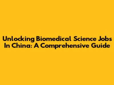 Unlocking Biomedical Science Jobs In China: A Comprehensive Guide