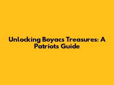 Unlocking Boyac's Treasures: A Patriot's Guide