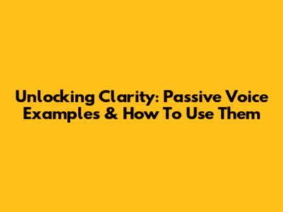 Unlocking Clarity: Passive Voice Examples & How To Use Them