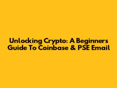 Unlocking Crypto: A Beginner's Guide To Coinbase & PSE Email