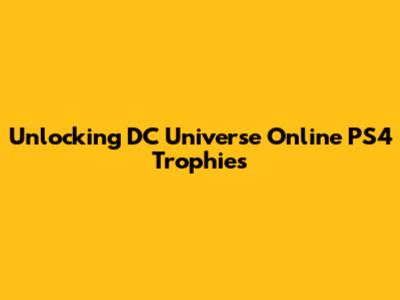 Unlocking DC Universe Online PS4 Trophies