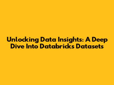 Unlocking Data Insights: A Deep Dive Into Databricks Datasets