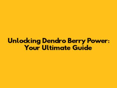 Unlocking Dendro Berry Power: Your Ultimate Guide