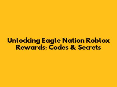 Unlocking Eagle Nation Roblox Rewards: Codes & Secrets