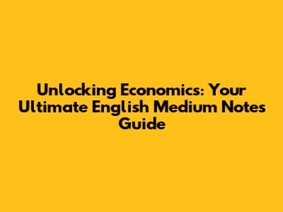 Unlocking Economics: Your Ultimate English Medium Notes Guide