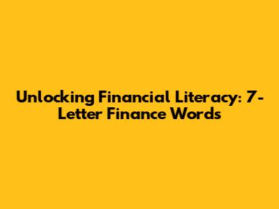 Unlocking Financial Literacy: 7-Letter Finance Words