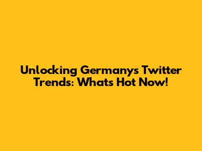 Unlocking Germany's Twitter Trends: What's Hot Now!