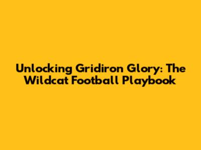 Unlocking Gridiron Glory: The Wildcat Football Playbook