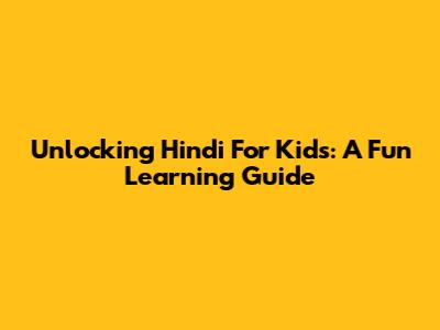 Unlocking Hindi For Kids: A Fun Learning Guide