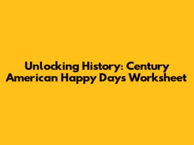 Unlocking History: Century American Happy Days Worksheet