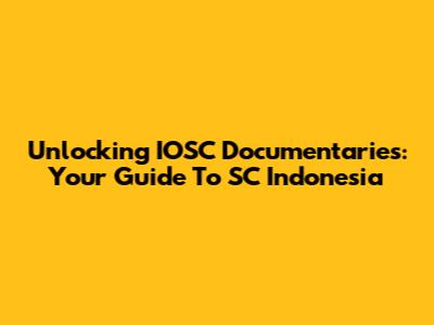 Unlocking IOSC Documentaries: Your Guide To SC Indonesia