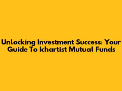 Unlocking Investment Success: Your Guide To Ichartist Mutual Funds
