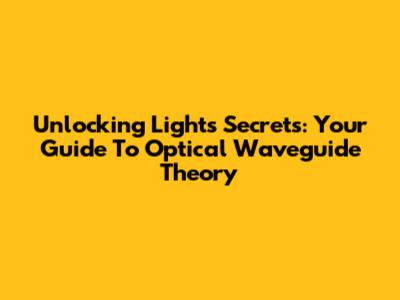 Unlocking Light's Secrets: Your Guide To Optical Waveguide Theory