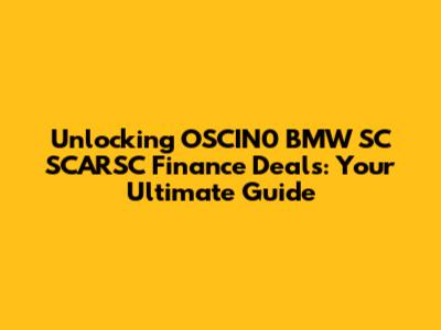 Unlocking OSCIN0 BMW SC SCARSC Finance Deals: Your Ultimate Guide