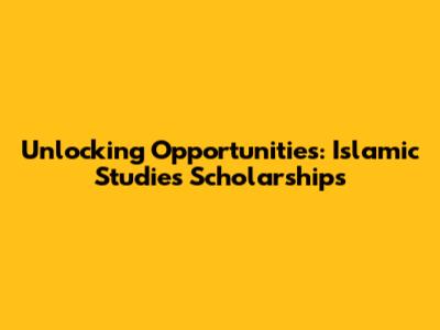 Unlocking Opportunities: Islamic Studies Scholarships